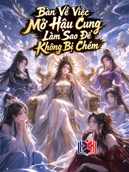 Đọc Truyện Tiểu Thuyết Bàn Về Việc Mở Hậu Cung Làm Sao Để Không Bị Chém tại doctruyen5s.com