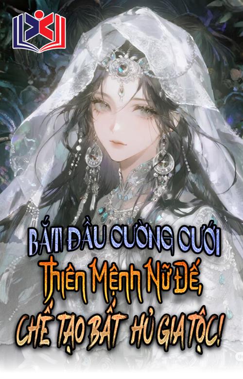 Đọc Truyện Tiểu Thuyết Bắt Đầu Cường Cưới Thiên Mệnh Nữ Đế, Chế Tạo Bất Hủ Đế Tộc tại doctruyen5s.com
