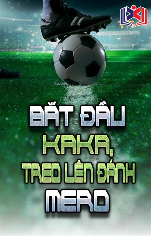 Đọc Truyện Tiểu Thuyết Bắt Đầu Kaka, Treo Lên Đánh Mero tại doctruyen5s.com