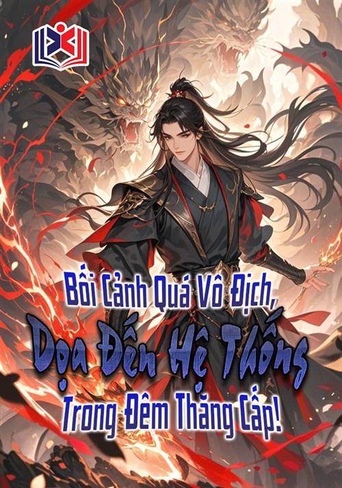 Đọc Truyện Tiểu Thuyết Bối Cảnh Quá Vô Địch, Dọa Đến Hệ Thống Trong Đêm Thăng Cấp! tại doctruyen5s.com