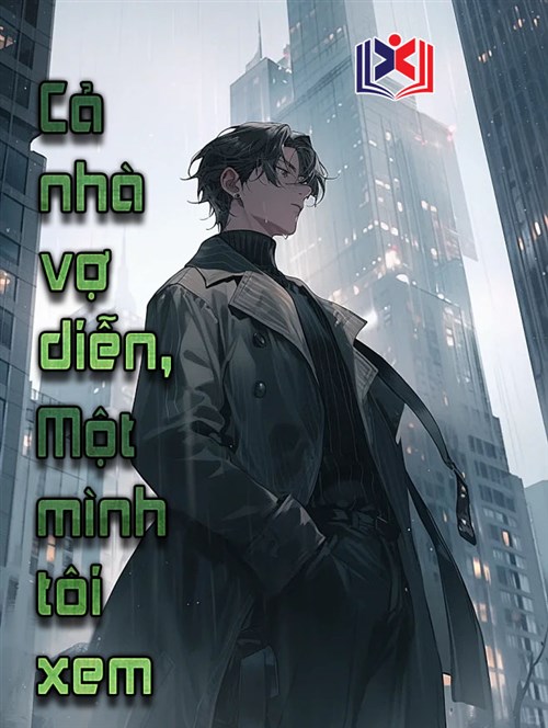 Đọc Truyện Tiểu Thuyết Cả Nhà Vợ Diễn, Một Mình Tôi Xem tại doctruyen5s.com