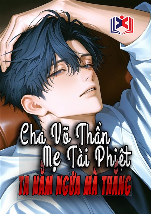 Đọc Truyện Tiểu Thuyết Cha Võ Thần Mẹ Tài Phiệt, Ta Nằm Ngửa Mà Thắng Thì Thế Nào tại doctruyen5s.com