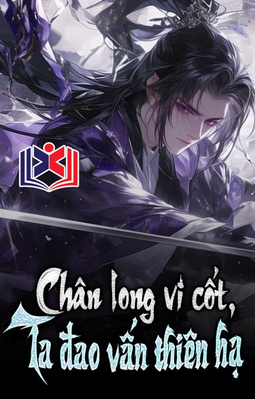 Đọc Truyện Tiểu Thuyết Chân Long Vi Cốt, Ta Đao Vấn Thiên Hạ! tại doctruyen5s.com