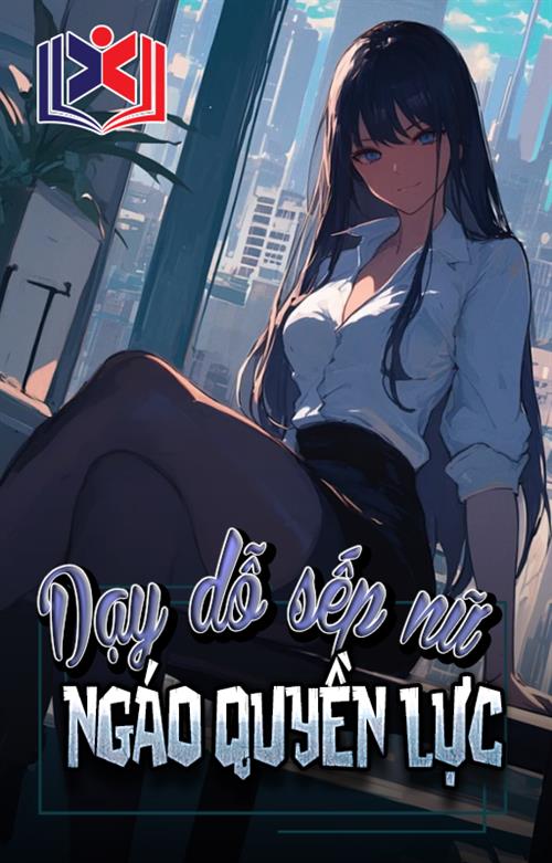 Đọc Truyện Tiểu Thuyết Chỉnh Đốn Sếp Nữ Ngáo Quyền Lực tại doctruyen5s.com