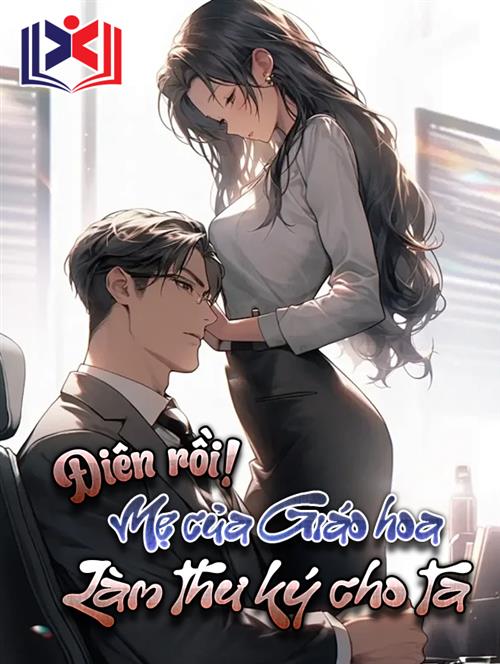 Đọc Truyện Tiểu Thuyết Điên Rồi! Mẹ Của Giáo Hoa Làm Thư Ký Cho Ta! tại doctruyen5s.com