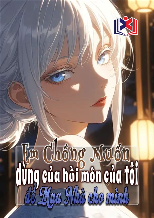 Đọc Truyện Tiểu Thuyết Em Chồng Muốn Dùng Của Hồi Môn Của Tôi Để Mua Nhà Cho Mình tại doctruyen5s.com