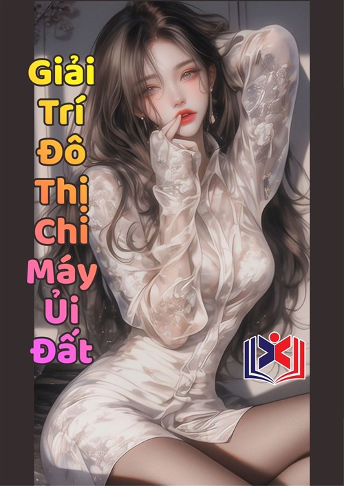 Đọc Truyện Tiểu Thuyết Giải Trí Đô Thị Chi Máy Ủi Đất tại doctruyen5s.com
