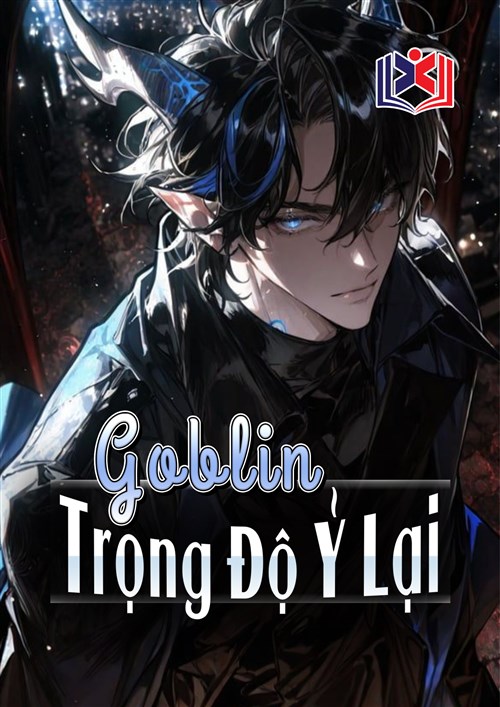 Đọc Truyện Tiểu Thuyết Goblin Trọng Độ Ỷ Lại tại doctruyen5s.com