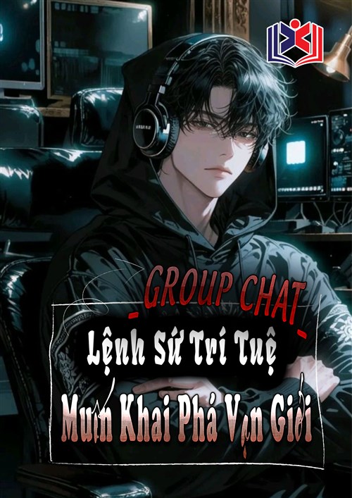 Đọc Truyện Tiểu Thuyết Group Chat: Lệnh Sứ Trí Tuệ Muốn Khai Phá Vạn Giới tại doctruyen5s.com
