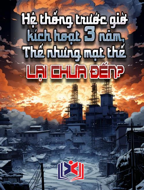 Đọc Truyện Tiểu Thuyết Hệ Thống Trước Giờ Kích Hoạt 3 Năm, Thế Nhưng Mạt Thế Lại Chưa Đến! tại doctruyen5s.com
