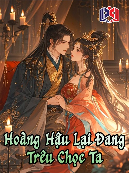 Đọc Truyện Tiểu Thuyết Hoàng Hậu Lại Đang Trêu Chọc Ta tại doctruyen5s.com