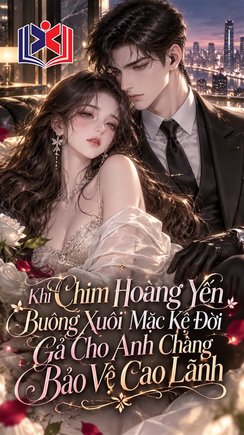 Đọc Truyện Tiểu Thuyết Khi Chim Hoàng Yến Buông Xuôi Mặc Kệ Đời Gả Cho Anh Chàng Bảo Vệ Cao Lãnh tại doctruyen5s.com