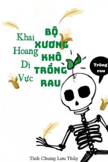 Đọc Truyện Tiểu Thuyết Khô Lâu Trồng Rau Khai Hoang Dị Vực tại doctruyen5s.com