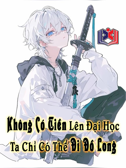 Đọc Truyện Tiểu Thuyết Không Có Tiền Lên Đại Học, Ta Chỉ Có Thể Đi Đồ Long tại doctruyen5s.com Đọc Truyện Tiểu Thuyết Không Có Tiền Lên Đại Học, Ta Chỉ Có Thể Đi Đồ Long tại doctruyen5s.com
