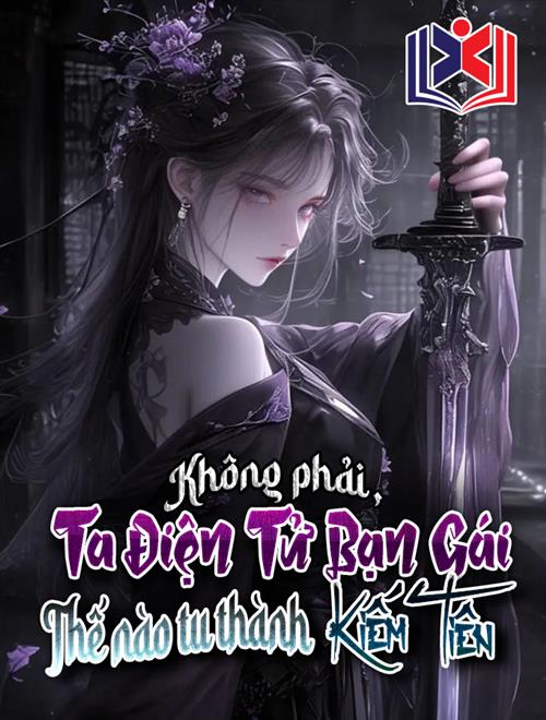 Đọc Truyện Tiểu Thuyết Không Phải, Ta Điện Tử Bạn Gái Thế Nào Tu Thành Kiếm Tiên tại doctruyen5s.com