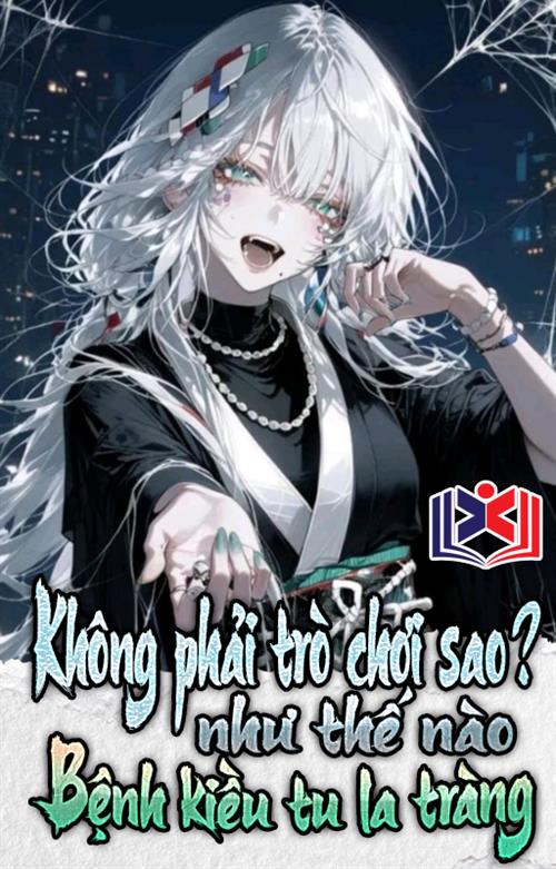 Đọc Truyện Tiểu Thuyết Không Phải Trò Chơi Sao? Như Thế Nào Bệnh Kiều Tu La Tràng? tại doctruyen5s.com