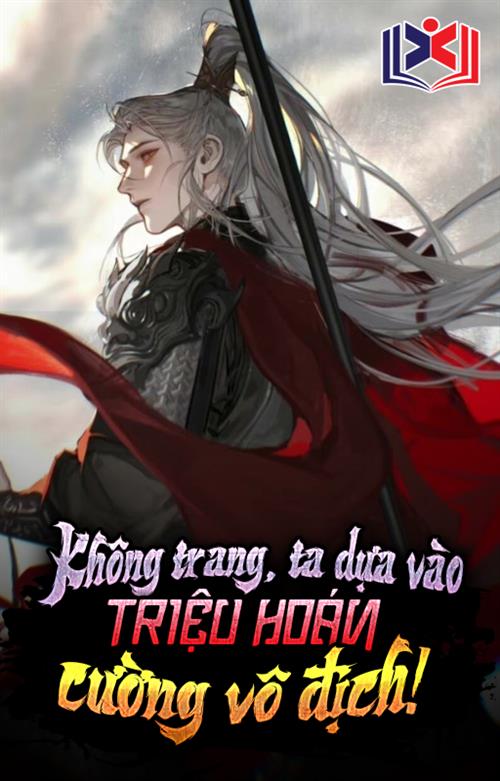 Đọc Truyện Tiểu Thuyết Không Trang, Ta Dựa Vào Triệu Hoán Cường Vô Đich· tại doctruyen5s.com