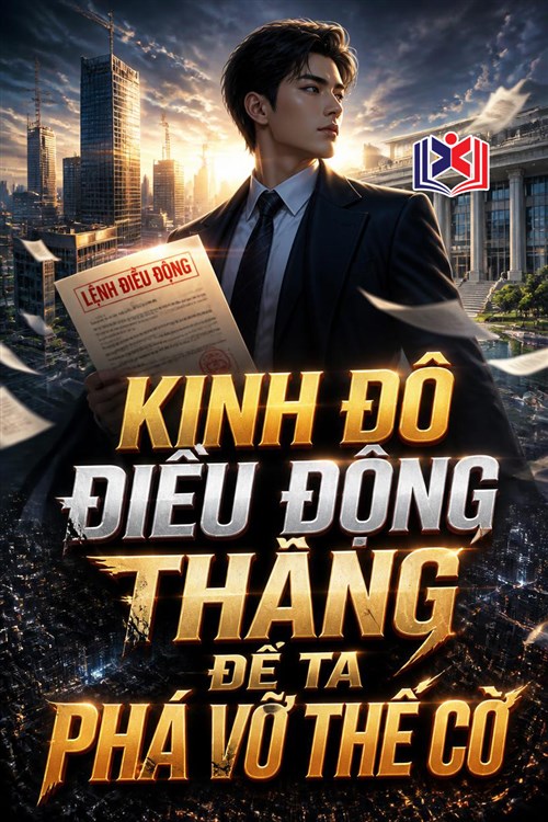 Đọc Truyện Tiểu Thuyết Kinh Đô Điều Động Thẳng, Để Ta Phá Vỡ Thế Cờ tại doctruyen5s.com