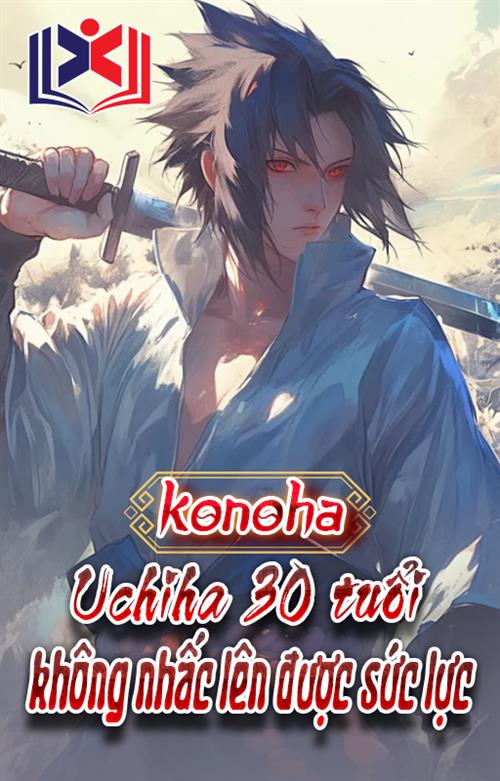 Đọc Truyện Tiểu Thuyết Konoha: 30 Tuổi Uchiha Không Nhấc Lên Được Sức Lực tại doctruyen5s.com Đọc Truyện Tiểu Thuyết Konoha: 30 Tuổi Uchiha Không Nhấc Lên Được Sức Lực tại doctruyen5s.com