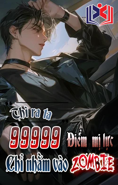 Đọc Truyện Tiểu Thuyết Mạt Thế: Thì Ra Ta 99999 Điểm Mị Lực Chỉ Nhằm Vào Zombie tại doctruyen5s.com