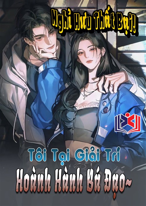 Đọc Truyện Tiểu Thuyết Nghỉ Hưu Thất Bại! Tôi Tại Giải Trí Hoành Hành Bá Đạo Khét Lẹt tại doctruyen5s.com