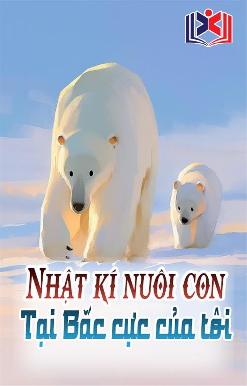 Đọc Truyện Tiểu Thuyết Nhật Ký Nuôi Con Ở Bắc Cực Của Tôi tại doctruyen5s.com Đọc Truyện Tiểu Thuyết Nhật Ký Nuôi Con Ở Bắc Cực Của Tôi tại doctruyen5s.com