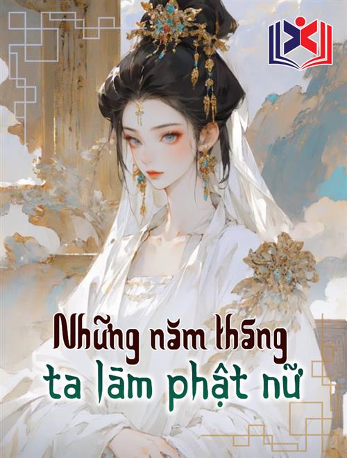 Đọc Truyện Tiểu Thuyết Những Năm Tháng Ta Làm Phật Nữ tại doctruyen5s.com Đọc Truyện Tiểu Thuyết Những Năm Tháng Ta Làm Phật Nữ tại doctruyen5s.com