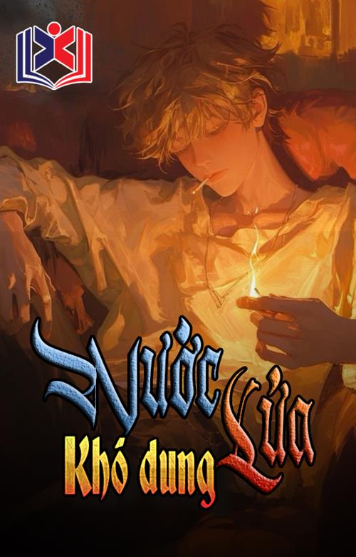 Đọc Truyện Tiểu Thuyết Nước Lửa Khó Dung tại doctruyen5s.com