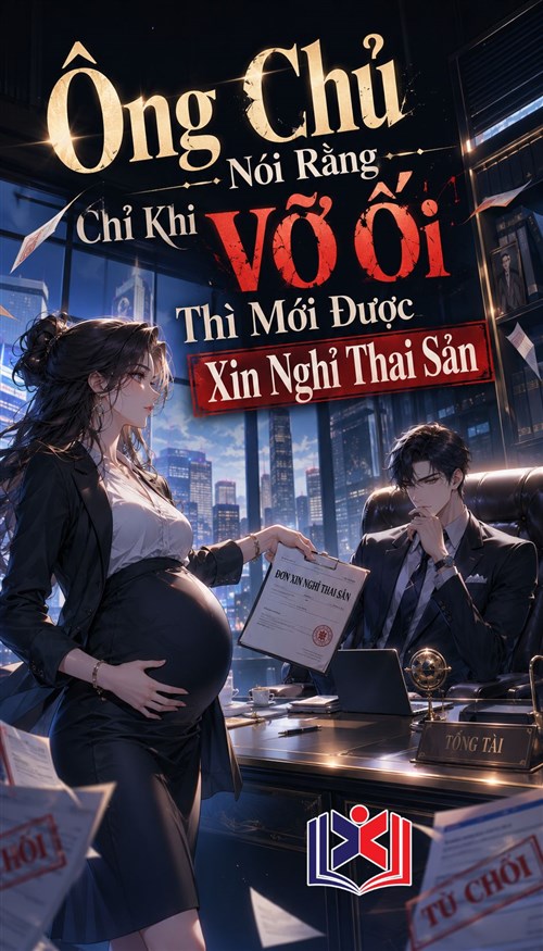 Đọc Truyện Tiểu Thuyết Ông Chủ Nói Rằng Chỉ Khi Vỡ Ối Thì Mới Được Xin Nghỉ Thai Sản tại doctruyen5s.com