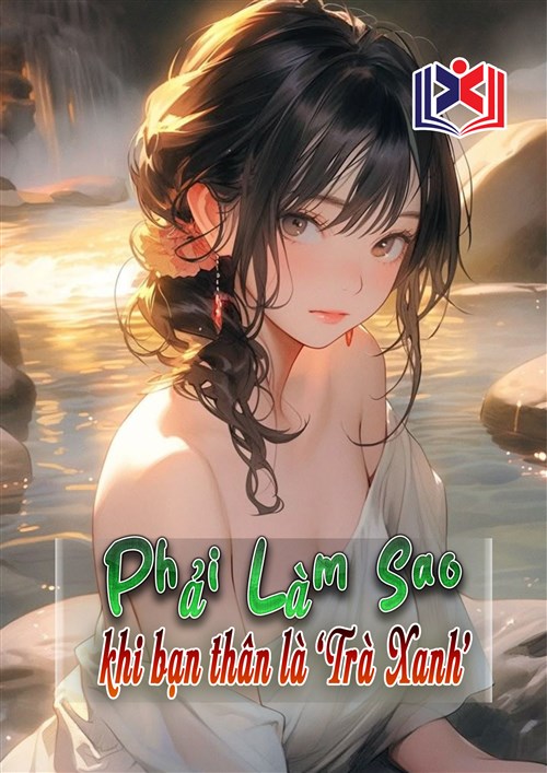 Đọc Truyện Tiểu Thuyết Phải Làm Sao Khi Bạn Thân Là Trà Xanh tại doctruyen5s.com