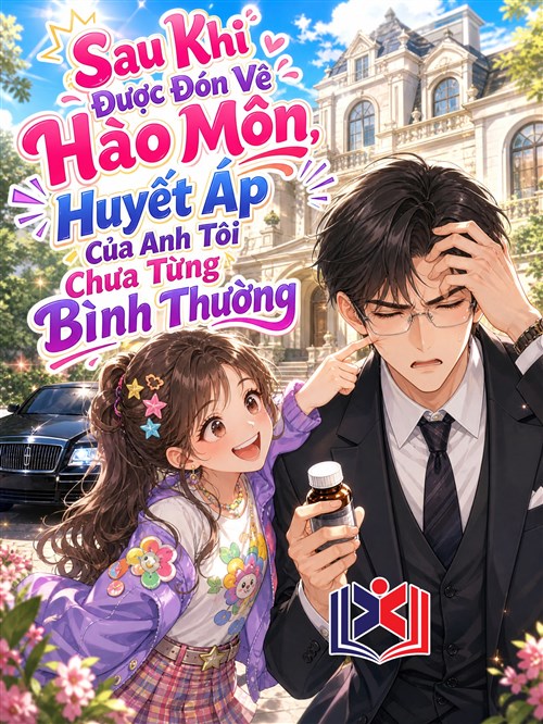 Đọc Truyện Tiểu Thuyết Sau Khi Được Đón Về Hào Môn, Huyết Áp Của Anh Tôi Chưa Từng Bình Thường tại doctruyen5s.com