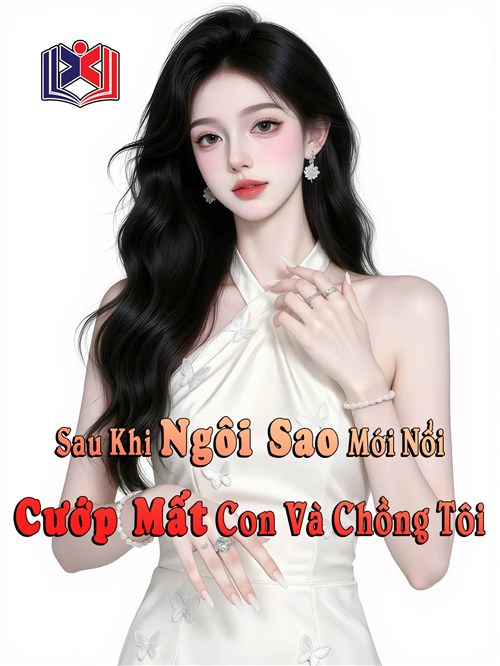 Đọc Truyện Tiểu Thuyết Sau Khi Ngôi Sao Mới Nổi Cướp Mất Con Và Chồng Tôi tại doctruyen5s.com