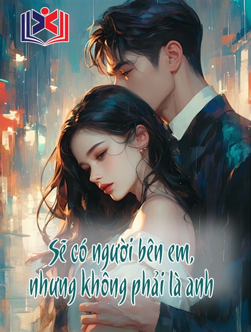 Đọc Truyện Tiểu Thuyết Sẽ Có Người Bên Em, Nhưng Không Phải Là Anh tại doctruyen5s.com Đọc Truyện Tiểu Thuyết Sẽ Có Người Bên Em, Nhưng Không Phải Là Anh tại doctruyen5s.com