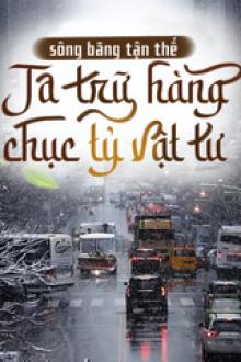 Đọc Truyện Tiểu Thuyết Sông Băng Tận Thế, Ta Trữ Hàng Chục Tỷ Vật Tư tại doctruyen5s.com