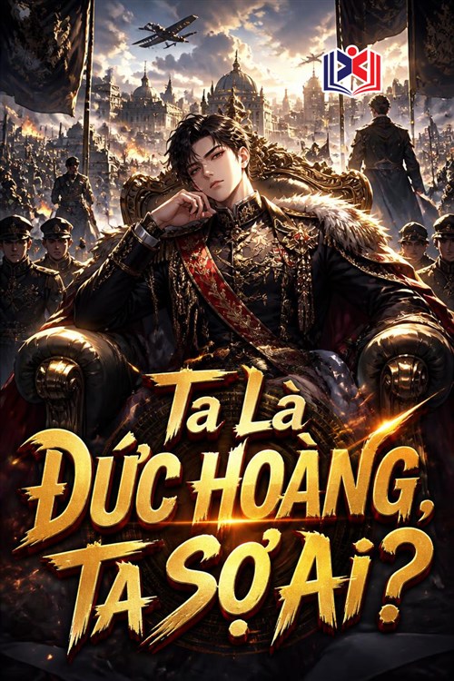 Đọc Truyện Tiểu Thuyết Ta Là Đức Hoàng, Ta Sợ Ai? tại doctruyen5s.com