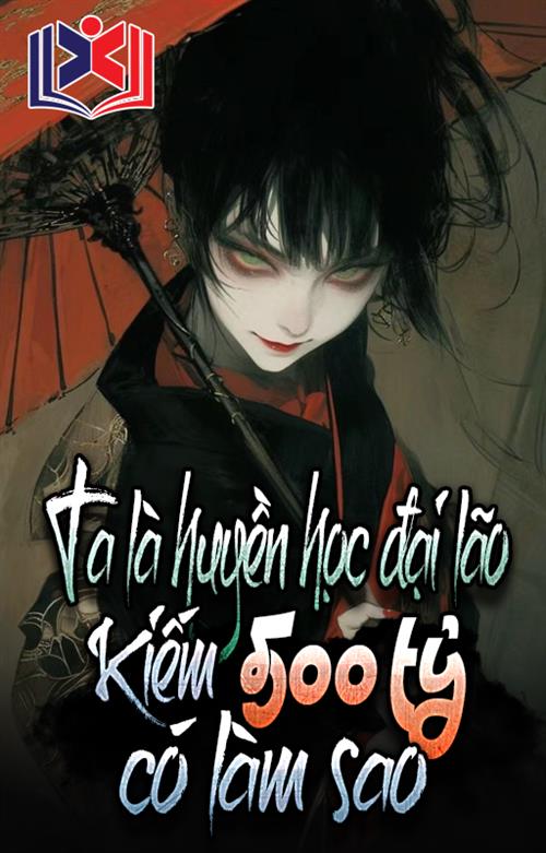 Đọc Truyện Tiểu Thuyết Ta Là Huyền Học Đại Lão, Kiếm 500 Tỷ Có Làm Sao? tại doctruyen5s.com