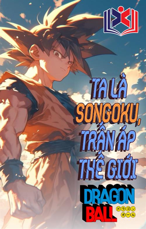 Đọc Truyện Tiểu Thuyết Ta Là Songoku, Trấn Áp Thế Giới Dragon Ball tại doctruyen5s.com