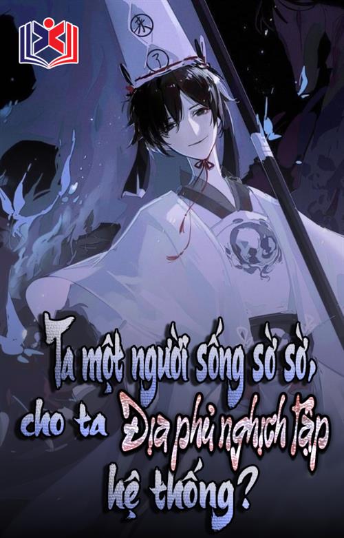 Đọc Truyện Tiểu Thuyết Ta, Một Người Sống Sờ Sờ, Lại Cho Ta Địa Phủ Nghịch Tập Hệ Thống tại doctruyen5s.com