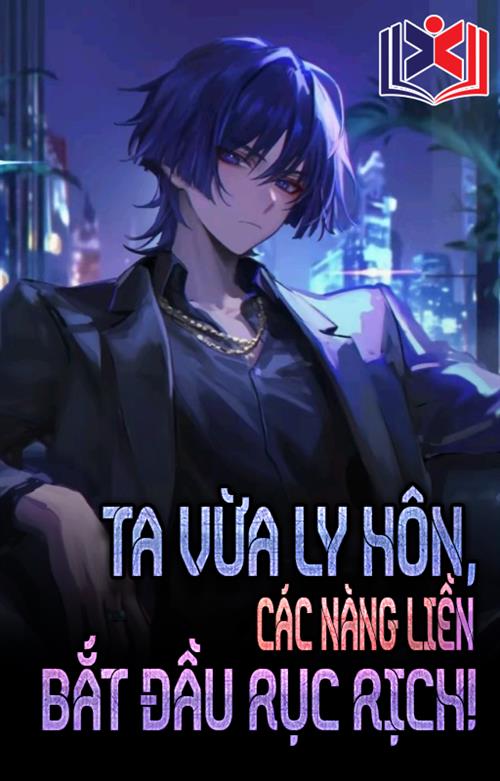 Đọc Truyện Tiểu Thuyết Ta Vừa Ly Hôn, Các Nàng Liền Bắt Đầu Rục Rịch tại doctruyen5s.com