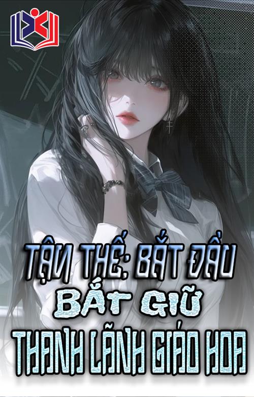 Đọc Truyện Tiểu Thuyết Tận Thế: Bắt Đầu Bắt Giữ Thanh Lãnh Giáo Hoa tại doctruyen5s.com