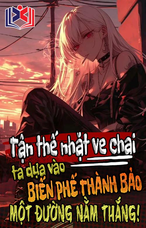 Đọc Truyện Tiểu Thuyết Tận Thế Nhặt Ve Chai: Ta Dựa Vào Biến Phế Thành Bảo Một Đường Nằm Thắng tại doctruyen5s.com