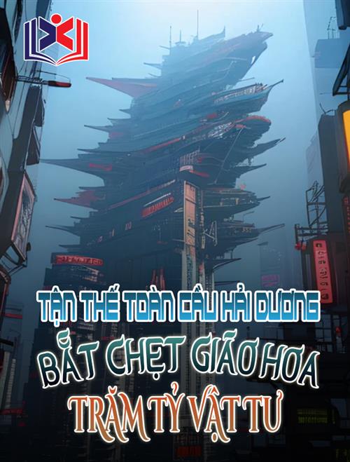 Đọc Truyện Tiểu Thuyết Tận Thế Toàn Cầu Hải Dương, Bắt Chẹt Giáo Hoa Trăm Vạn Vật Tư tại doctruyen5s.com Đọc Truyện Tiểu Thuyết Tận Thế Toàn Cầu Hải Dương, Bắt Chẹt Giáo Hoa Trăm Vạn Vật Tư tại doctruyen5s.com