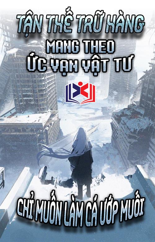 Đọc Truyện Tiểu Thuyết Tận Thế Trữ Hàng: Mang Theo Ức Vạn Vật Tư Chỉ Muốn Làm Cá Ướp Muối tại doctruyen5s.com