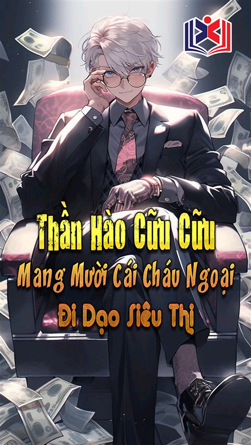 Đọc Truyện Tiểu Thuyết Thần Hào Cữu Cữu: Bắt Đầu Mang Mười Cái Cháu Ngoại Đi Dạo Siêu Thị tại doctruyen5s.com