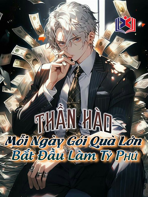 Đọc Truyện Tiểu Thuyết Thần Hào: Từ Mỗi Ngày Gói Quà Lớn Bắt Đầu Làm Tỷ Phú tại doctruyen5s.com
