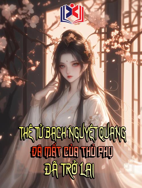 Đọc Truyện Tiểu Thuyết Thê Tử Bạch Nguyệt Quang Đã Mất Của Thủ Phụ Đã Trở Lại tại doctruyen5s.com