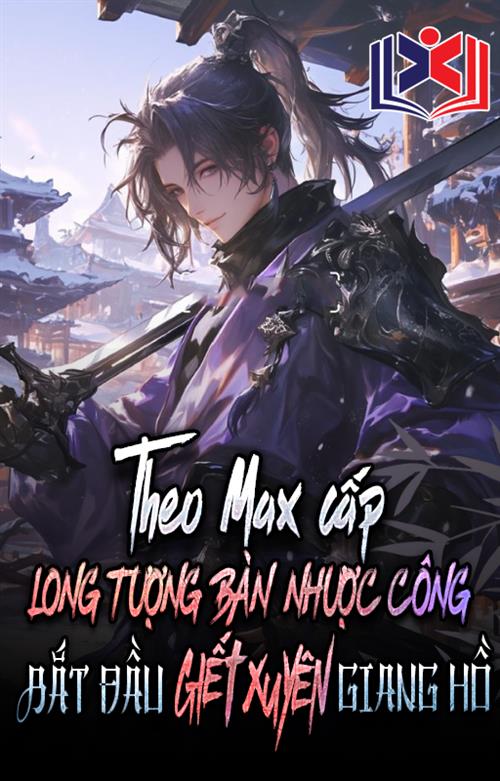 Đọc Truyện Tiểu Thuyết Theo Max Cấp Long Tượng Bàn Nhược Công Bắt Đầu Giết Xuyên Giang Hồ! tại doctruyen5s.com