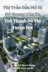 Đọc Truyện Tiểu Thuyết Thị Trấn Dầu Mỏ Bị Bỏ Hoang Của Ta Trở Thành Đô Thị Tuyến Một (Dịch) tại doctruyen5s.com