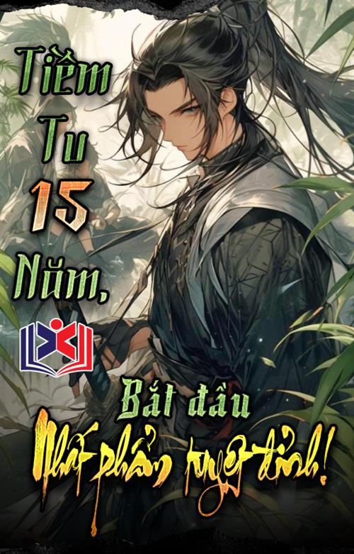 Đọc Truyện Tiểu Thuyết Tiềm Tu Mười Lăm Năm, Bắt Đầu Nhất Phẩm Tuyệt Đỉnh! tại doctruyen5s.com