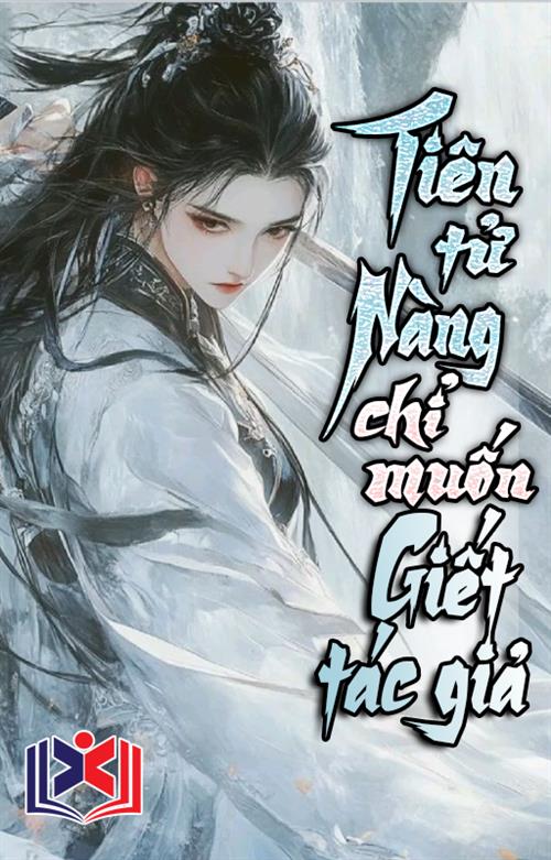 Đọc Truyện Tiểu Thuyết Tiên Tử Nàng Chỉ Muốn Giết Tác Giả tại doctruyen5s.com